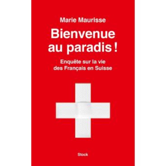 Bienvenue au paradis : enquête sur la vie de Français en Suisse